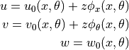 u = u_0(x, \theta) + z \phi_x(x, \theta) \\
v = v_0(x, \theta) + z \phi_\theta(x, \theta) \\
w = w_0(x, \theta)