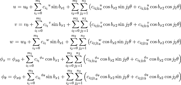 u = u_0 + \sum_{i_1=0}^{m_1} {c_{i_1}}^{u} \sin{{b_x}_1}
        + \sum_{i_2=0}^{m_2} \sum_{j_2=1}^{n_2} \left(
                 {c_{i_2 j_2}}_a^{u} \cos{{b_x}_2} \sin{j_2 \theta}
                +{c_{i_2 j_2}}_b^{u} \cos{{b_x}_2} \cos{j_2 \theta}
              \right)
\\
v = v_0 + \sum_{i_1=0}^{m_1} {c_{i_1}}^{v} \sin{{b_x}_1}
        + \sum_{i_2=0}^{m_2} \sum_{j_2=1}^{n_2} \left(
                 {c_{i_2 j_2}}_a^{v} \cos{{b_x}_2} \sin{j_2 \theta}
                +{c_{i_2 j_2}}_b^{v} \cos{{b_x}_2} \cos{j_2 \theta}
              \right)
\\
w = w_0 + \sum_{i_1=0}^{m_1} {c_{i_1}}^{w} \sin{{b_x}_1}
        + \sum_{i_2=0}^{m_2} \sum_{j_2=1}^{n_2} \left(
                 {c_{i_2 j_2}}_a^{w} \cos{{b_x}_2} \sin{j_2 \theta}
                +{c_{i_2 j_2}}_b^{w} \cos{{b_x}_2} \cos{j_2 \theta}
              \right)
\\
\phi_x = {\phi_x}_0 + \sum_{i_1=0}^{m_1} {c_{i_1}}^{\phi_x} \cos{{b_x}_1}
        + \sum_{i_2=0}^{m_2} \sum_{j_2=1}^{n_2} \left(
             {c_{i_2 j_2}}_a^{\phi_x} \cos{{b_x}_2} \sin{j_2 \theta}
            +{c_{i_2 j_2}}_b^{\phi_x} \cos{{b_x}_2} \cos{j_2 \theta}
          \right)
\\
{\phi}_\theta = {\phi_x}_0 + \sum_{i_1=0}^{m_1}
                             {c_{i_1}}^{{\phi}_\theta} \sin{{b_x}_1}
        + \sum_{i_2=0}^{m_2} \sum_{j_2=1}^{n_2} \left(
     {c_{i_2 j_2}}_a^{{\phi}_\theta} \cos{{b_x}_2} \sin{j_2 \theta}
    +{c_{i_2 j_2}}_b^{{\phi}_\theta} \cos{{b_x}_2} \cos{j_2 \theta}
          \right)