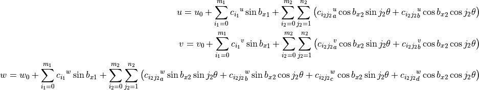 u = u_0 + \sum_{i_1=0}^{m_1} {c_{i_1}}^{u} \sin{{b_x}_1}
        + \sum_{i_2=0}^{m_2} \sum_{j_2=1}^{n_2} \left(
                 {c_{i_2 j_2}}_a^{u} \cos{{b_x}_2} \sin{j_2 \theta}
                +{c_{i_2 j_2}}_b^{u} \cos{{b_x}_2} \cos{j_2 \theta}
              \right)
\\
v = v_0 + \sum_{i_1=0}^{m_1} {c_{i_1}}^{v}\sin{{b_x}_1}
        + \sum_{i_2=0}^{m_2} \sum_{j_2=1}^{n_2} \left(
                 {c_{i_2 j_2}}_a^{v} \cos{{b_x}_2} \sin{j_2 \theta}
                +{c_{i_2 j_2}}_b^{v} \cos{{b_x}_2} \cos{j_2 \theta}
              \right)
\\
w = w_0 + \sum_{i_1=0}^{m_1} {c_{i_1}}^{w}\sin{{b_x}_1}
        + \sum_{i_2=0}^{m_2} \sum_{j_2=1}^{n_2} \left(
                 {c_{i_2 j_2}}_a^{w} \sin{{b_x}_2} \sin{j_2 \theta}
                +{c_{i_2 j_2}}_b^{w} \sin{{b_x}_2} \cos{j_2 \theta}
                +{c_{i_2 j_2}}_c^{w} \cos{{b_x}_2} \sin{j_2 \theta}
                +{c_{i_2 j_2}}_d^{w} \cos{{b_x}_2} \cos{j_2 \theta}
            \right)