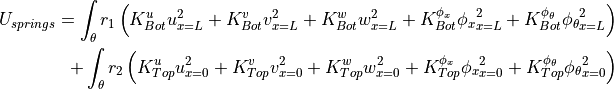 U_{springs} = \int_\theta r_1 \left(
                  K_{Bot}^u u_{x=L}^2
                + K_{Bot}^v v_{x=L}^2
                + K_{Bot}^w w_{x=L}^2
                + K_{Bot}^{\phi_x} {\phi_x}_{x=L}^2
                + K_{Bot}^{\phi_\theta} {\phi_\theta}_{x=L}^2
              \right)
              \\
            + \int_\theta r_2 \left(
                  K_{Top}^u u_{x=0}^2
                + K_{Top}^v v_{x=0}^2
                + K_{Top}^w w_{x=0}^2
                + K_{Top}^{\phi_x} {\phi_x}_{x=0}^2
                + K_{Top}^{\phi_\theta} {\phi_\theta}_{x=0}^2
              \right)