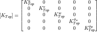 [K_{Top}] = \begin{bmatrix}
      K_{Top}^u &       0 &       0 &              0 &             0 \\
            0 & K_{Top}^v &       0 &              0 &             0 \\
            0 &       0 & K_{Top}^w &              0 &             0 \\
            0 &       0 &       0 & K_{Top}^{\phi_x} &             0 \\
            0 &       0 &       0 &              0 &K_{Top}^{\phi_\theta}
                \end{bmatrix}