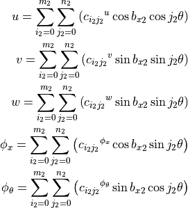 u = \sum_{i_2=0}^{m_2} \sum_{j_2=0}^{n_2} \left(
                 {c_{i_2 j_2}}^{u} \cos{{b_x}_2} \cos{j_2 \theta}
              \right)
\\
v = \sum_{i_2=0}^{m_2} \sum_{j_2=0}^{n_2} \left(
                 {c_{i_2 j_2}}^{v} \sin{{b_x}_2} \sin{j_2 \theta}
              \right)
\\
w = \sum_{i_2=0}^{m_2} \sum_{j_2=0}^{n_2} \left(
                 {c_{i_2 j_2}}^{w} \sin{{b_x}_2} \sin{j_2 \theta}
              \right)
\\
\phi_x = \sum_{i_2=0}^{m_2} \sum_{j_2=0}^{n_2} \left(
             {c_{i_2 j_2}}^{\phi_x} \cos{{b_x}_2} \sin{j_2 \theta}
          \right)
\\
{\phi}_\theta =  \sum_{i_2=0}^{m_2} \sum_{j_2=0}^{n_2} \left(
     {c_{i_2 j_2}}^{{\phi}_\theta} \sin{{b_x}_2} \cos{j_2 \theta}
          \right)