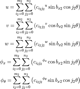 u = \sum_{i_2=0}^{m_2} \sum_{j_2=0}^{n_2} \left(
                 {c_{i_2 j_2}}^{u} \sin{{b_x}_2} \cos{j_2 \theta}
              \right)
\\
v = \sum_{i_2=0}^{m_2} \sum_{j_2=0}^{n_2} \left(
                 {c_{i_2 j_2}}^{v} \cos{{b_x}_2} \sin{j_2 \theta}
              \right)
\\
w = \sum_{i_2=0}^{m_2} \sum_{j_2=0}^{n_2} \left(
                 {c_{i_2 j_2}}^{w} \sin{{b_x}_2} \sin{j_2 \theta}
              \right)
\\
\phi_x = \sum_{i_2=0}^{m_2} \sum_{j_2=0}^{n_2} \left(
             {c_{i_2 j_2}}^{\phi_x} \cos{{b_x}_2} \sin{j_2 \theta}
          \right)
\\
{\phi}_\theta =  \sum_{i_2=0}^{m_2} \sum_{j_2=0}^{n_2} \left(
     {c_{i_2 j_2}}^{{\phi}_\theta} \sin{{b_x}_2} \cos{j_2 \theta}
          \right)