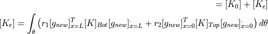 [{K_0}_e] = [K_0] + [K_e]

[K_e] = \int_{\theta} { \left(
            r_1 [g_{new}]_{x=L}^T [K]_{Bot} [g_{new}]_{x=L}^.
          + r_2 [g_{new}]_{x=0}^T [K]_{Top} [g_{new}]_{x=0}^.
         \right) d\theta
        }